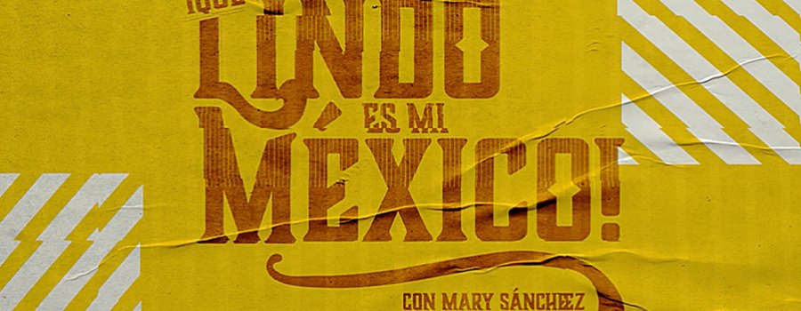 ¡Qué lindo es mi México! con Mary Sánchez