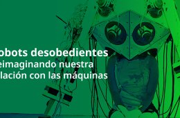 Robot Desobediente- Reimaginando muestra relaciÃ³n con las mÃ¡quinas