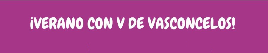 Imagen de portada del ciclo ¡Verano con V de Vasconcelos!