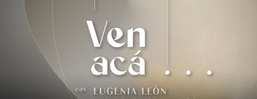 Ven acá... con Eugenia León y Pável Granados