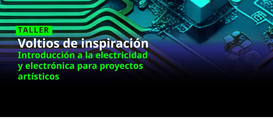 Taller Voltios de Inspiración/ Introducción a la electricidad y electrónica para proyectos artísticos