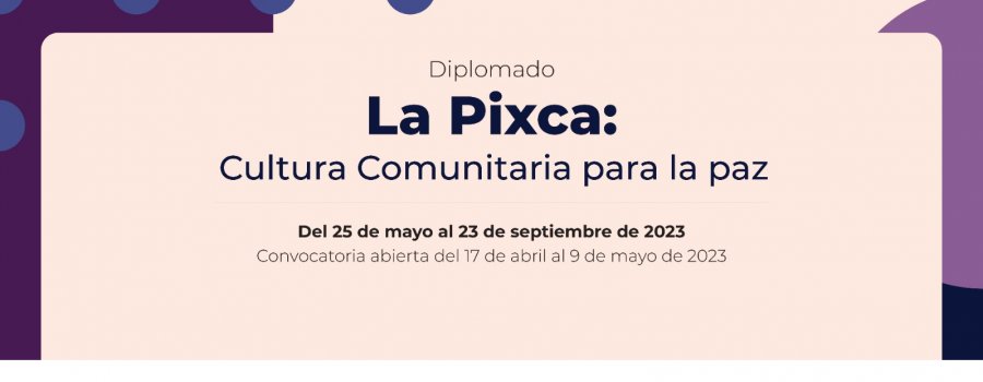 Diplomado. La Pixca: Cultura Comunitaria para la paz