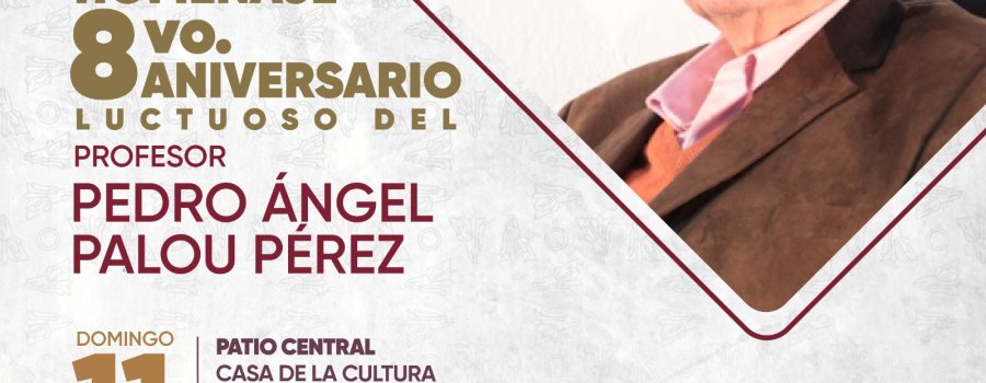 8vo aniversario luctuoso del profesor Pedro Ángel Palou Pérez