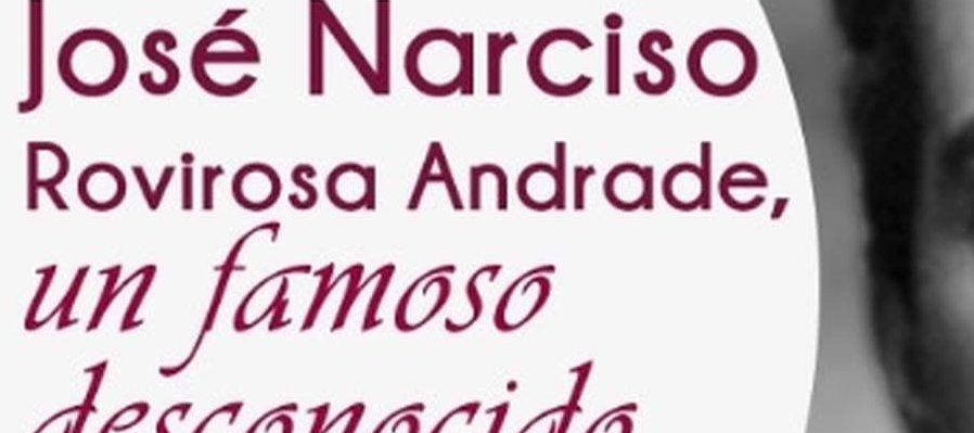 José Narciso Rovirosa Andrade: Un famoso desconocido